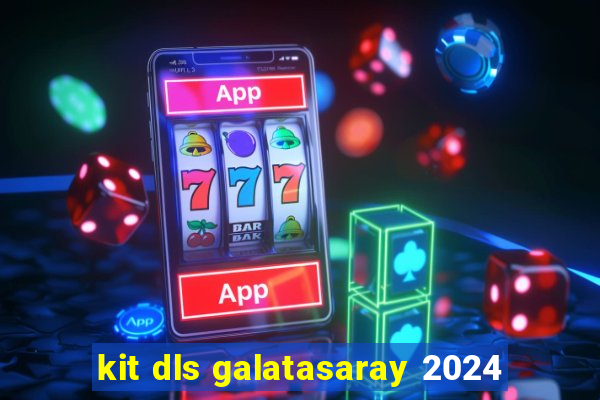 kit dls galatasaray 2024